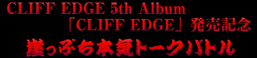 CLIFF EDGE 5th Album
CLIFF EDGEvLO
RՂ{Cg[Nog