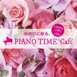 あの日に帰る。 PIANO TIME＊Cafe J-POP 編 〈1990〜1999〉