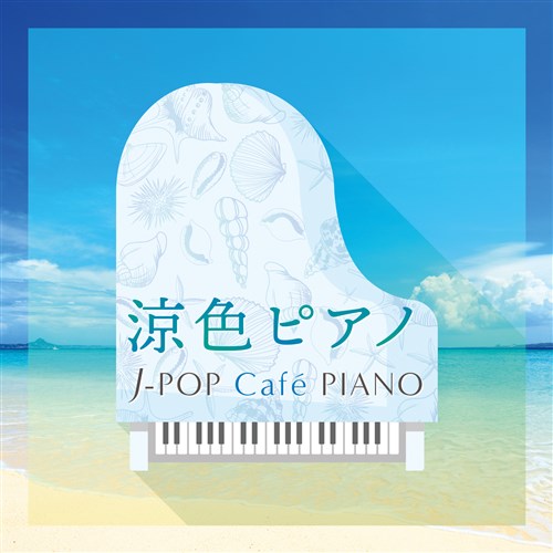 涼色ピアノ〜J-POP Cafe〓eにアクセント〓 PIANO 〈ドラマ・映画・J-POPヒッツ・メロディー〉