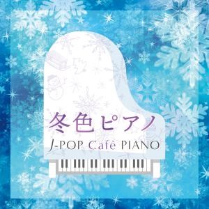 冬色ピアノ〜J-POP Cafe〓eにアクセント〓 PIANO〈ドラマ・映画・J-POPヒッツ・メロディー〉