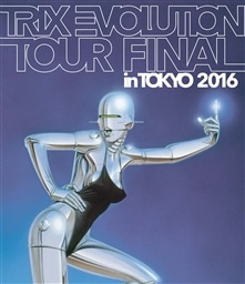 TRIX EVOLUTION TOUR FINAL in TOKYO 2016【Blu-ray】
